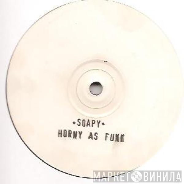 Soapy - Horny As Funk
