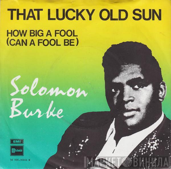 Solomon Burke - That Lucky Old Sun / How Big A Fool (Can A Fool Be)