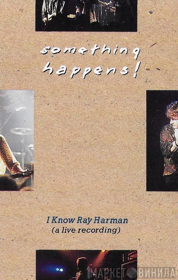 Something Happens - I Know Ray Harman (A Live Recording)