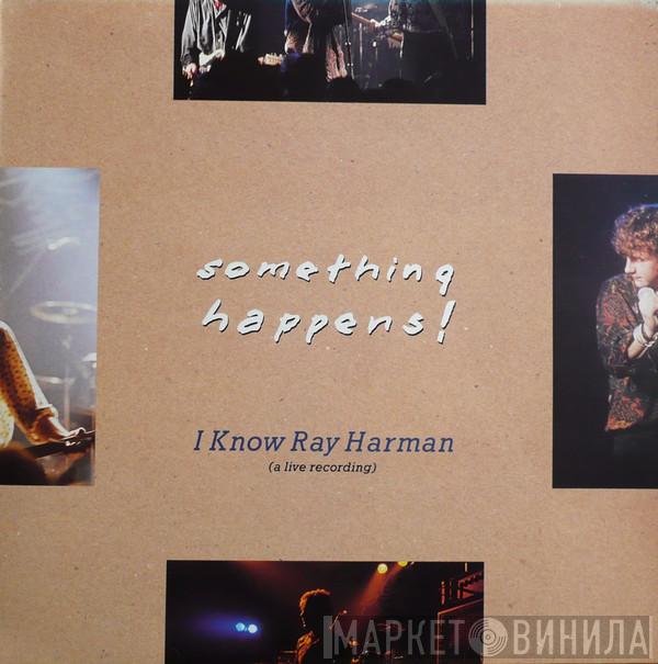  Something Happens  - I Know Ray Harman (A Live Recording)