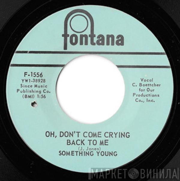 Something Young - Oh, Don't Come Crying Back To Me