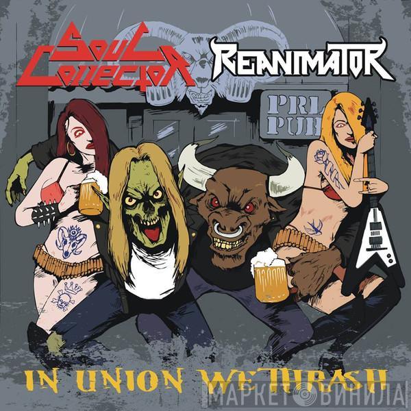 Soul Collector , Reanimator  - In Union We Thrash