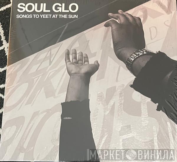 Soul Glo - Songs To Yeet At The Sun