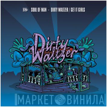Soul Of Man - Dirty Waltzer / Get It Girls