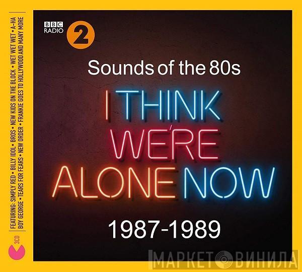  - Sounds Of The 80s I Think We're Alone Now 1987-1989