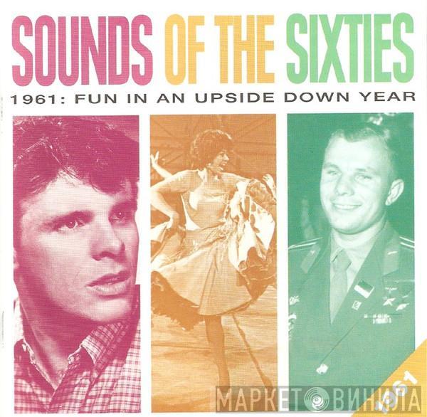  - Sounds Of The Sixties - 1961: Fun In An Upside Down Year