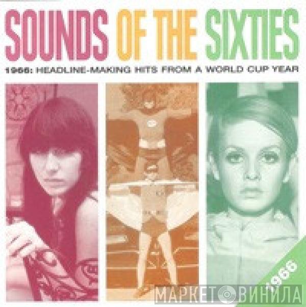  - Sounds Of The Sixties - 1966: Headline-Making Hits From A World Cup Year