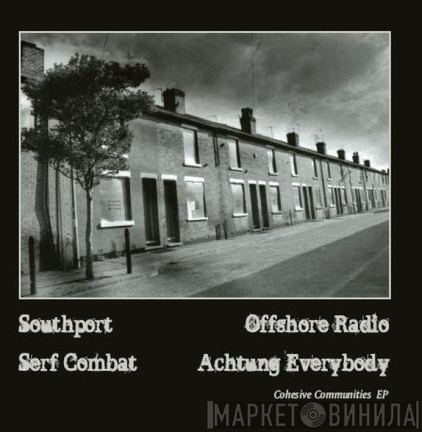 Southport, Serf Combat, Offshore Radio, Achtung Everybody - Cohesive Communities EP