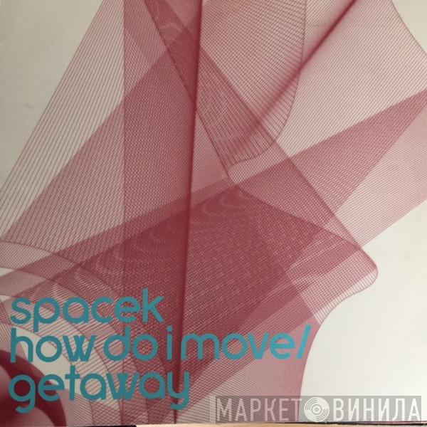 Spacek - How Do I Move / Getaway