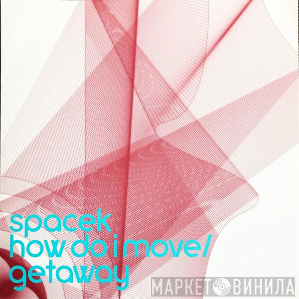 Spacek - How Do I Move / Getaway