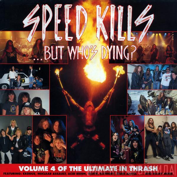  - Speed Kills...But Who's Dying? Volume 4 Of The Ultimate In Thrash