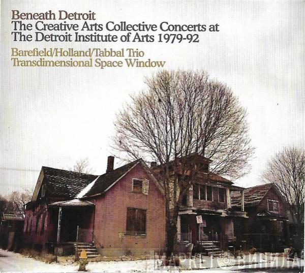  Spencer Barefield ✰ Anthony Holland ✰ Tani Tabbal Trio  - Beneath Detroit - The Creative Arts Collective Concerts At The Detroit Institute Of Arts 1979-1992