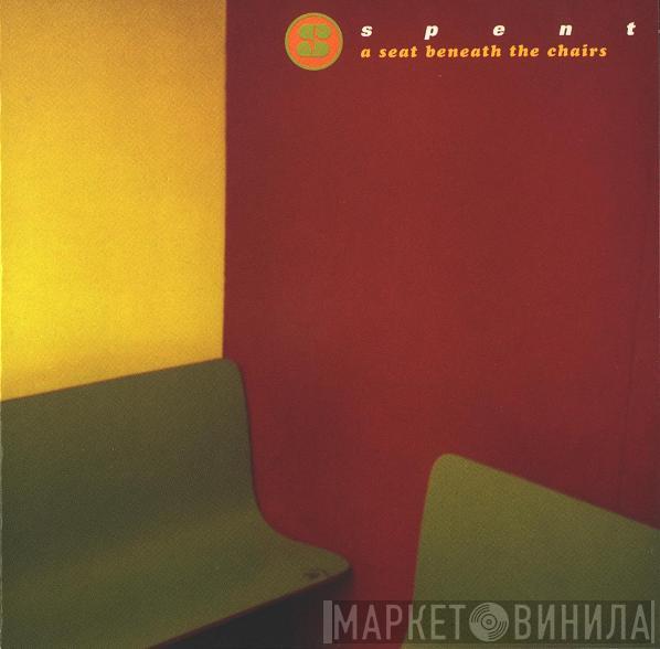 Spent  - A Seat Beneath The Chairs
