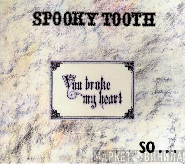 Spooky Tooth - You Broke My Heart So...I Busted Your Jaw