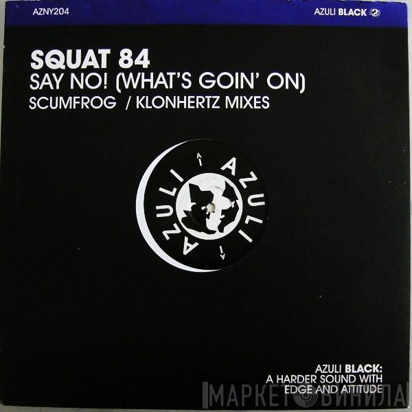 Squat '84 - Say No! (What's Goin' On)