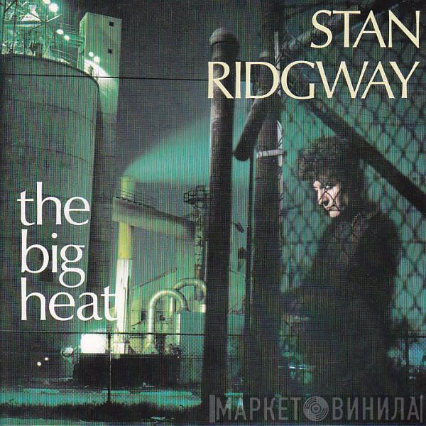  Stan Ridgway  - The Big Heat
