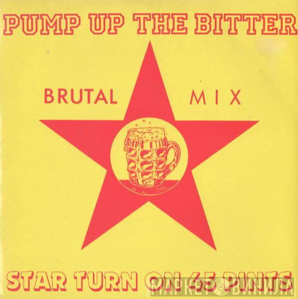Star Turn on 45 Pints - Pump Up The Bitter (Brutal Mix)