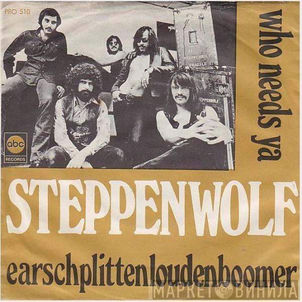  Steppenwolf  - Who Needs Ya / Earschplittenloudenboomer