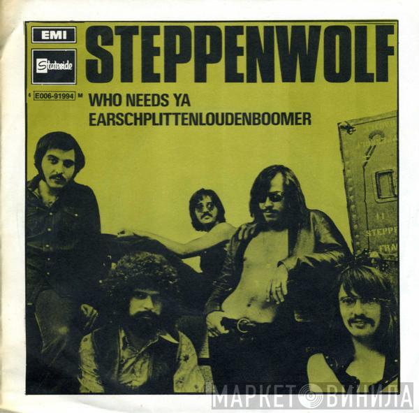  Steppenwolf  - Who Needs Ya / Earschplittenloudenboomer