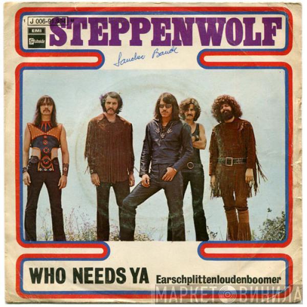 Steppenwolf - Who Needs Ya / Earschplittenloudenboomer