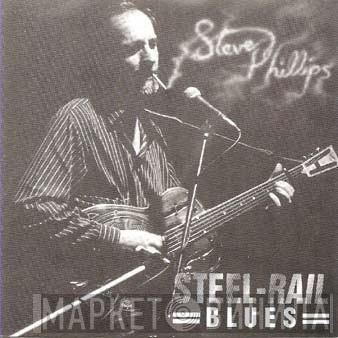 Steve Phillips  - Steel-Rail Blues