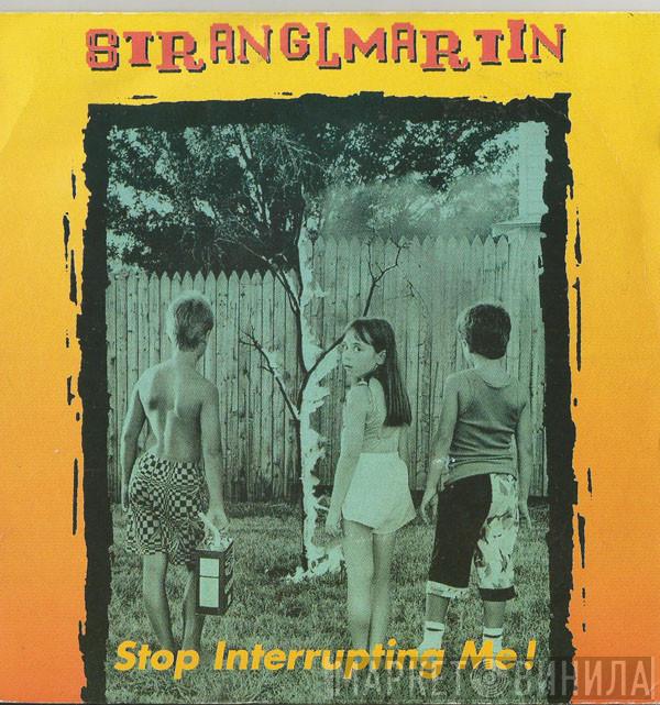 Stranglmartin - Stop Interrupting Me !