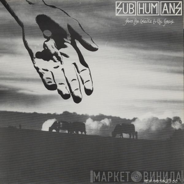  Subhumans  - From The Cradle To The Grave