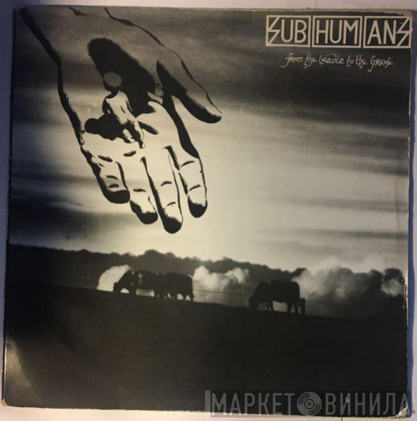  Subhumans  - From The Cradle To The Grave