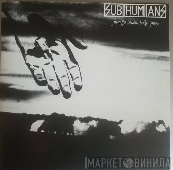  Subhumans  - From The Cradle To The Grave