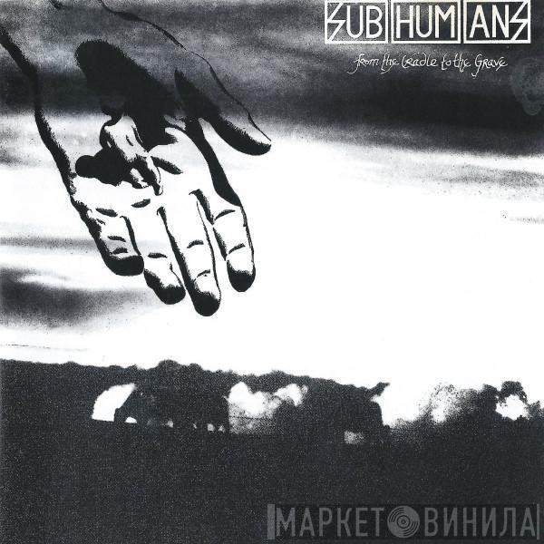 Subhumans  - From The Cradle To The Grave