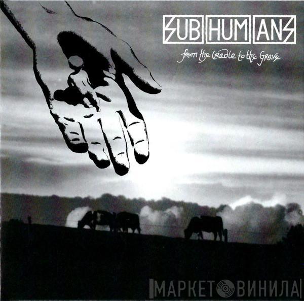  Subhumans  - From The Cradle To The Grave