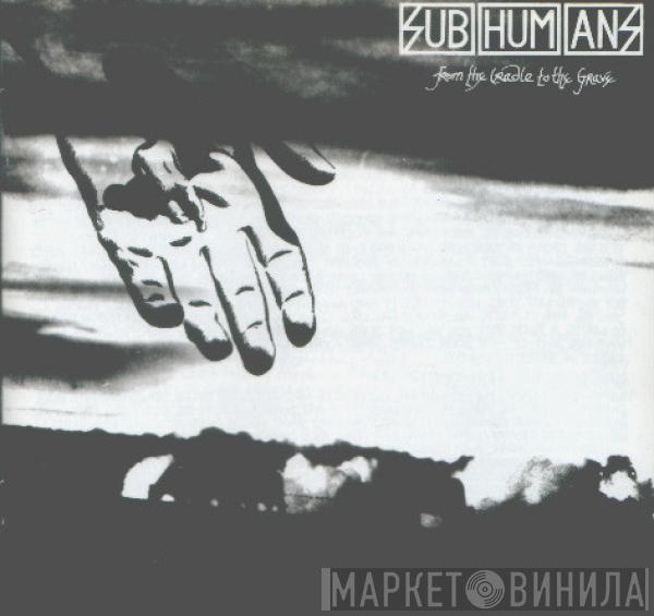  Subhumans  - From The Cradle To The Grave
