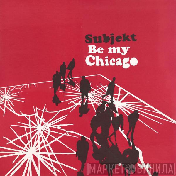Subjekt - Be My Chicago