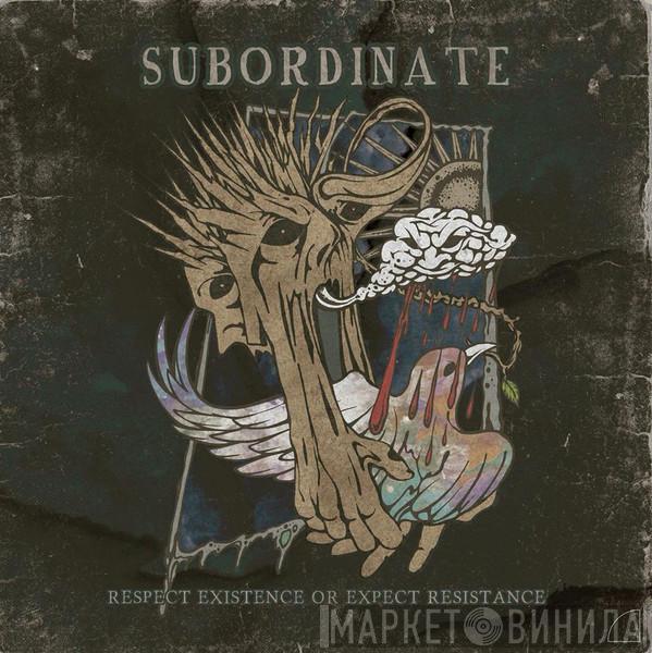 Subordinate - Respect Existence Or Expect Resistance