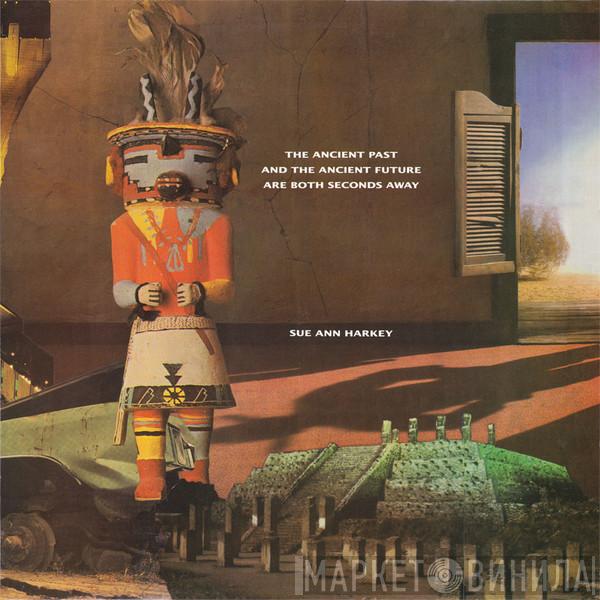 Sue Ann Harkey - The Ancient Past And The Ancient Future Are Both Seconds Away