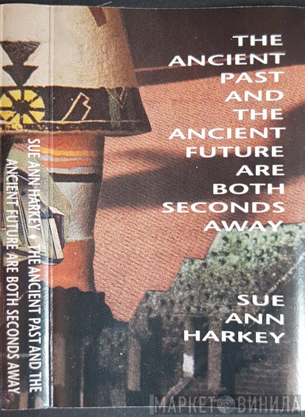  Sue Ann Harkey  - The Ancient Past And The Ancient Future Are Both Seconds Away
