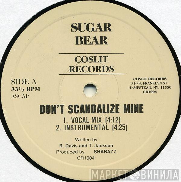 Sugar Bear - Don't Scandalize Mine / Ready To Penetrate