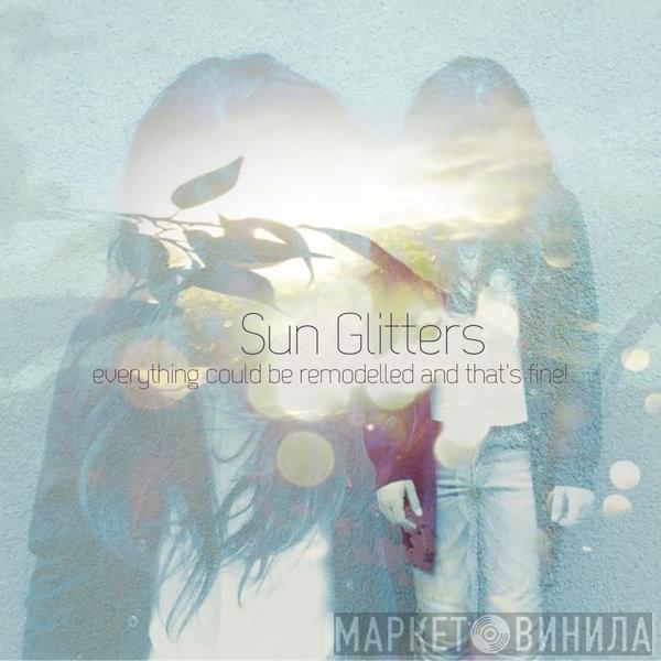  Sun Glitters  - Everything Could Be Remodelled And That's Fine
