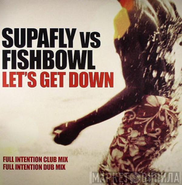 Supafly, Fishbowl - Let's Get Down