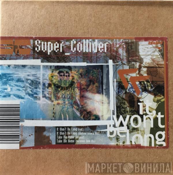 Super_Collider - It Won't Be Long / Take Me Home