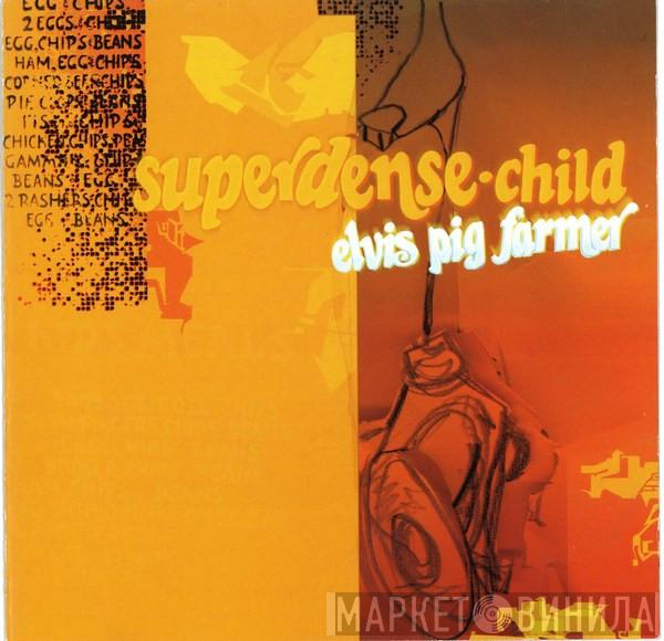 Superdense Child - Elvis Pig Farmer