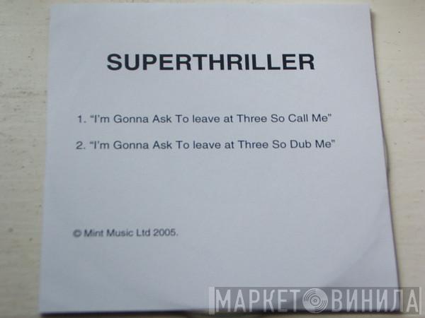 Superthriller - I'm Gonna Ask To Leave At Three So Call Me