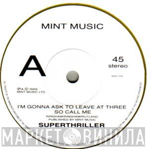Superthriller - I'm Gonna Ask To Leave At Three So Call Me