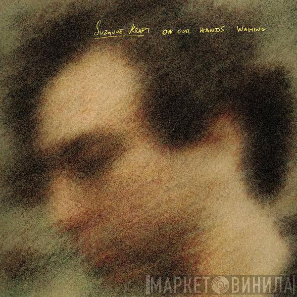 Suzanne Kraft - On Our Hands / Waiting
