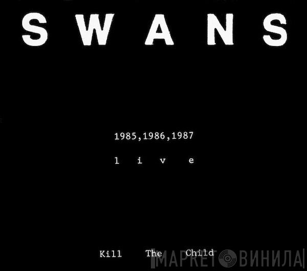  Swans  - Kill The Child - 1985,1986,1987 Live