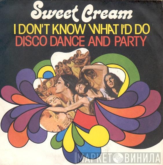  Sweet Cream  - I Don't Know What I'd Do / Disco Dance And Party