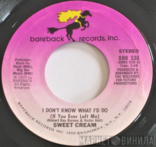  Sweet Cream  - I Don't Know What I'd Do (If You Ever Left Me)