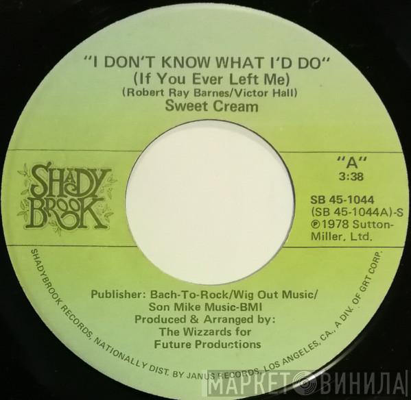  Sweet Cream  - I Don't Know What I'd Do (If You Ever Left Me)