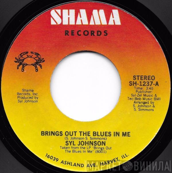  Syl Johnson  - Brings Out The Blues In Me / How You Need To Be Loved