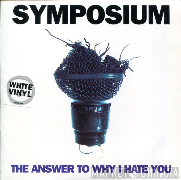 Symposium - The Answer To Why I Hate You